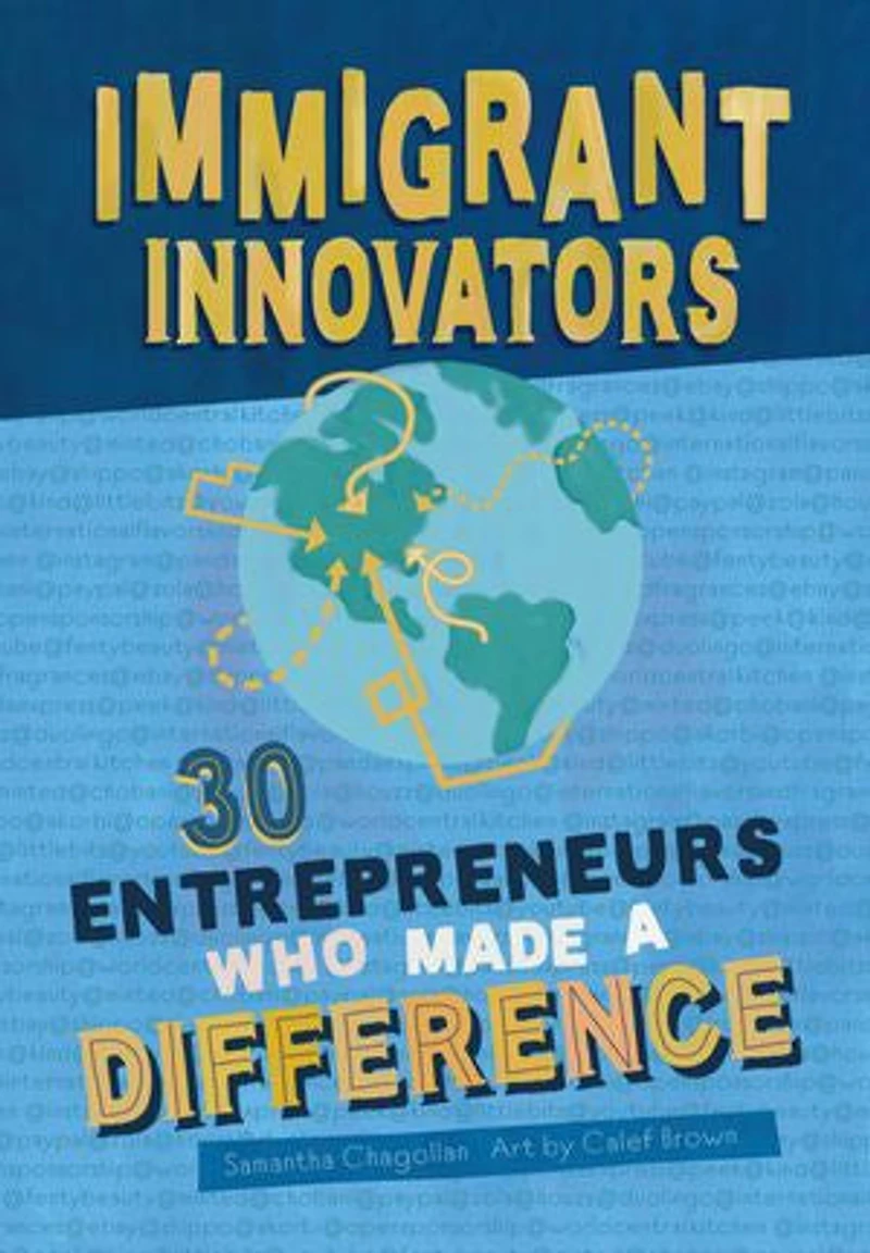 Immigrant Innovators: 30 Entrepreneurs Who Made a Difference: Biographies of Inspiring Immigrants and the Companies They Created. Stories Strength that Comes from Diversity