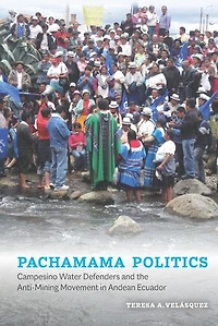 Pachamama Politics: Campesino Water Defenders and the Anti-Mining Movement Andean Ecuador
