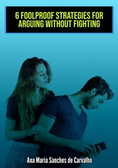 6 Infallible Strategies For Arguing Without Fighting
