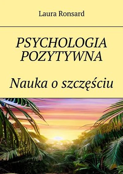 PSYCHOLOGIA POZYTYWNA Nauka o szczęściu