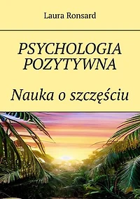 PSYCHOLOGIA POZYTYWNA Nauka o szczęściu