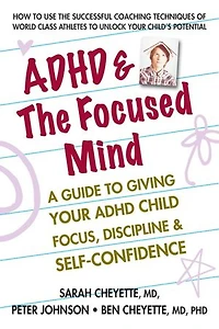 ADHD & the Focused Mind: A Guide to Giving Your Child Focus, Discipline, and Self-Confidence