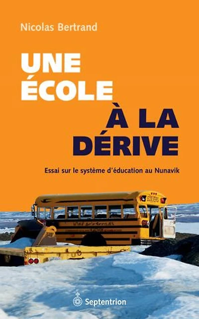 Une école à la dérive: Essai Sur Le Système D'éducation Au Nunavik