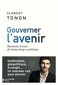 Gouverner l'avenir: Retrouver le sens du temps long en politique