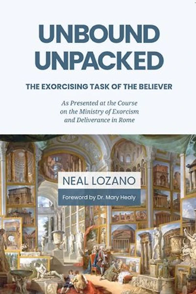 Unbound Unpacked: The Exorcising Task of the Believer: As Presented at the Course on the Ministry of Exorcism and Deliverance in Rome