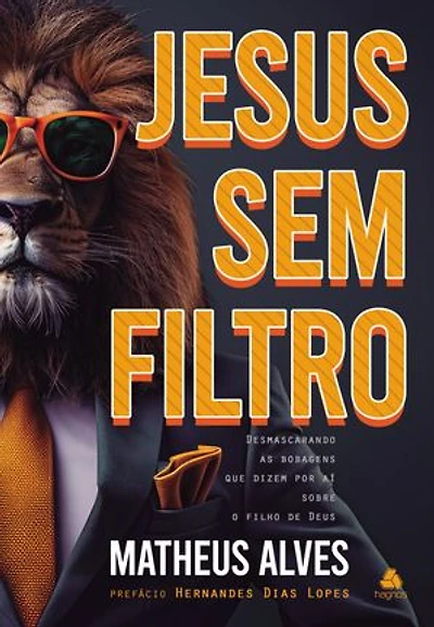 Jesus sem filtro: Desmascarando as bobagens que dizem por aí sobre o Filho de Deus