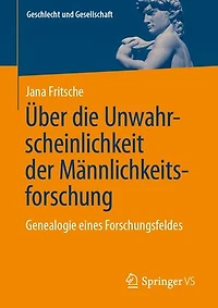Über Die Unwahrscheinlichkeit Der Männlichkeitsforschung: Genealogie Eines Forschungsfeldes