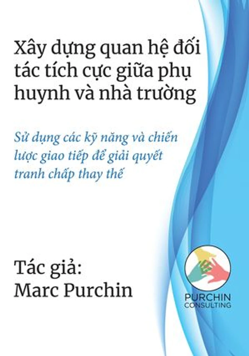 Xây dựng quan hệ đối tác tích cực giữa phụ huynh và nhà trường: Sử dụng các kỹ năng và chiến lược giao tiếp để giải quyết tranh chấp thay thế