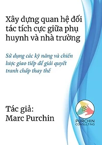 Xây dựng quan hệ đối tác tích cực giữa phụ huynh và nhà trường: Sử dụng các kỹ năng và chiến lược giao tiếp để giải quyết tranh chấp thay thế