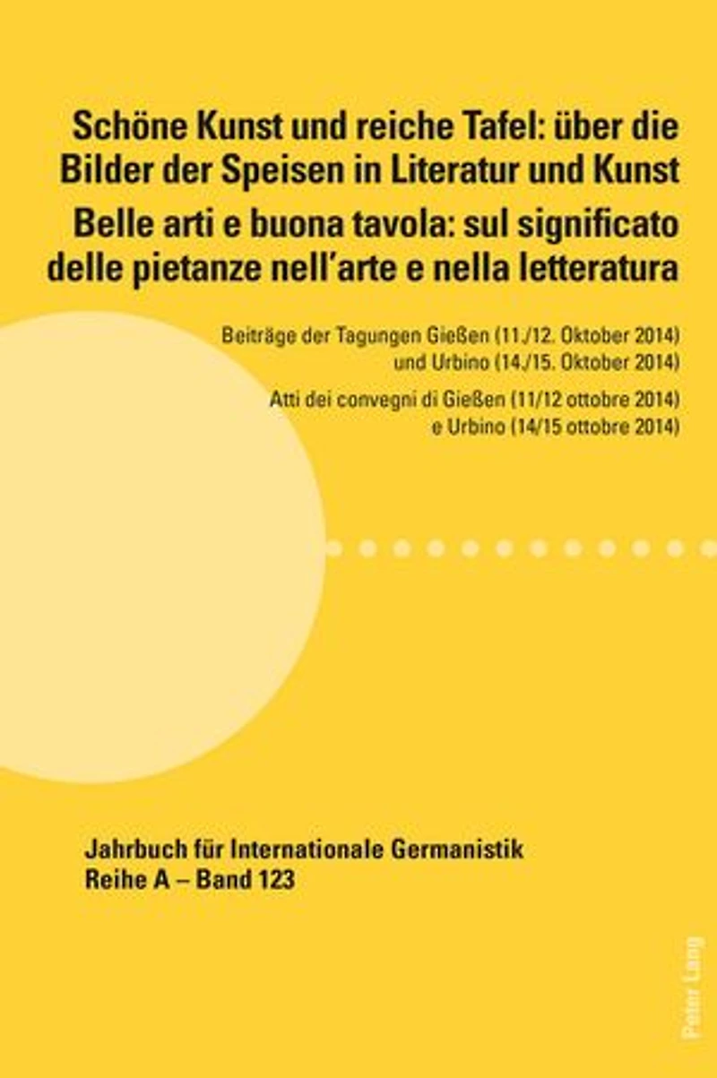 Schoene Kunst und reiche Tafel: ueber die Bilder der Speisen in Literatur und Kunst / Belle arti e buona tavola: sul significato delle pietanze nell’arte e nella letteratura