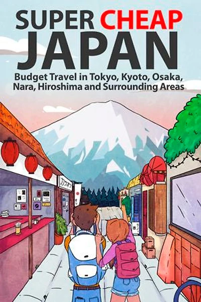 Super Cheap Japan: Budget Travel Tokyo, Kyoto, Osaka, Nara, Hiroshima and Surrounding Areas