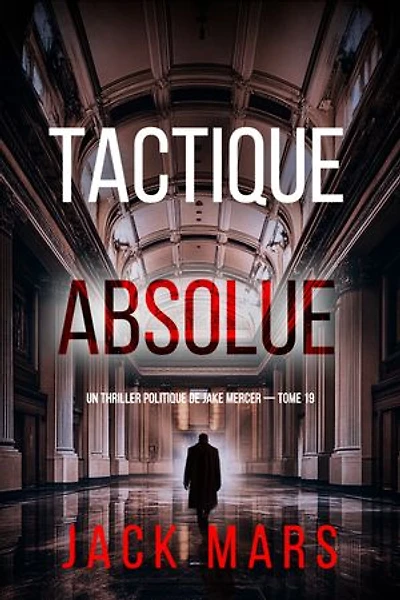 Tactique absolue (Un thriller politique de Jake Mercer — tome 19)