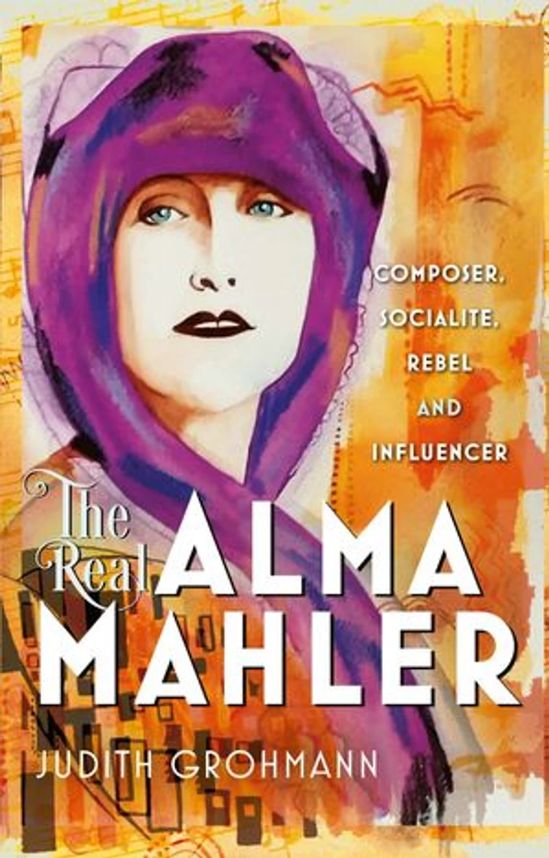 The Real Alma Mahler: Composer, Socialite, Rebel and Influencer