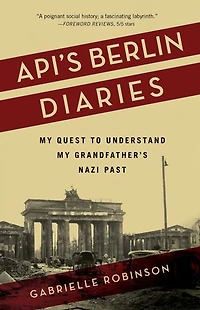 Api's Berlin Diaries: My Quest to Understand Grandfather's Nazi Past