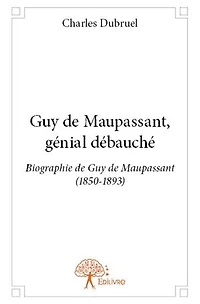 Guy de Maupassant, génial débauché
