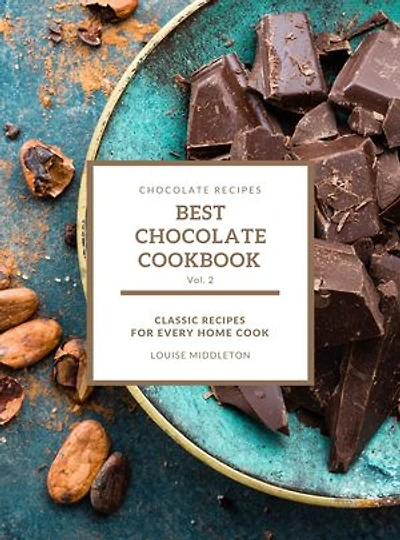 Best Chocolate Cookbook: Classic Recipes For Every Home Cook