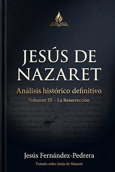 Jesús de Nazaret. Análisis histórico definitivo. Volumen III - La Resurrección: Jesús Últimas Investigaciones. Tratado sobre Jesús de Nazaret., #3
