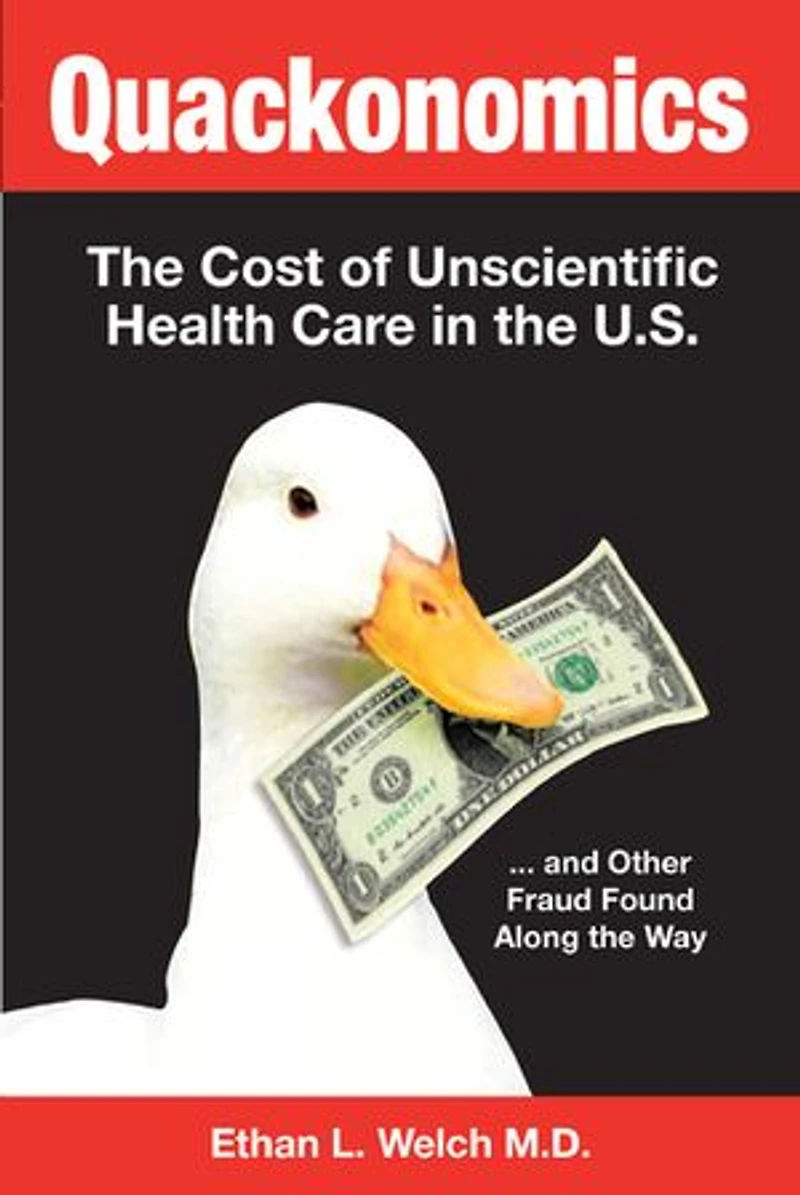 Quackonomics!: the Cost of Unscientific Health Care U.S. ...and Other Fraud Found Along Way