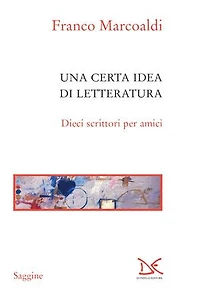 Una certa idea di letteratura: Dieci scrittori per amici