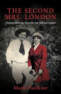 The Second Mrs. London: Charmian Kittredge Shares Her Life with Jack London