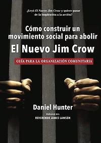Cómo construir un movimiento social para abolir el Nuevo Jim Crow: Guía para la organización comunitaria