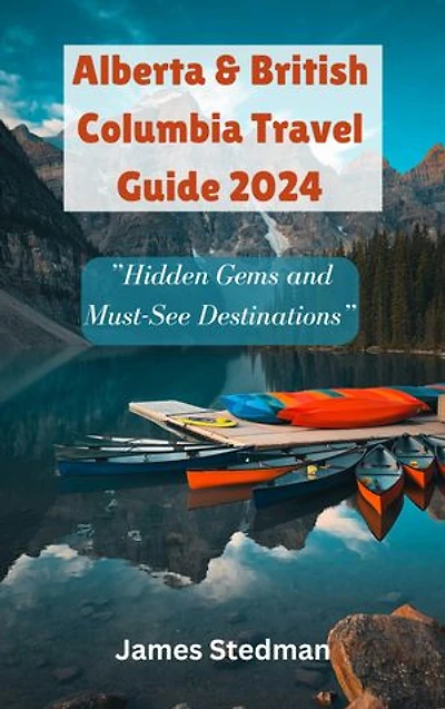 Alberta & British Columbia Travel Guide 2024: ”Hidden Gems and Must-See Destinations”