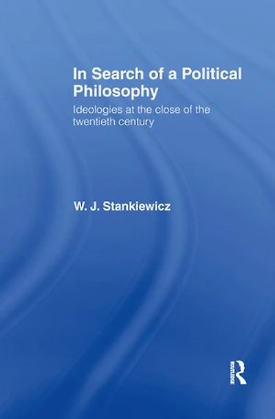 Search Of A Political Philosophy: Ideologies At The Close Twentieth Century