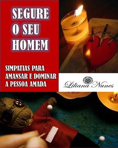 SEGURE SEU HOMEM: SIMPATIAS PARA AMANSAR E DOMINAR A PESSOA AMADA