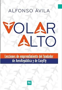 Volar alto: Lecciones de emprendimiento del fundador de AeroRepública y de EasyFly