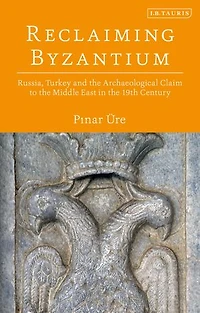Reclaiming Byzantium: Russia, Turkey and the Archaeological Claim to Middle East 19th Century