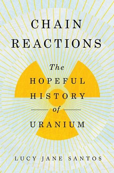 Chain Reactions: The Hopeful History of Uranium