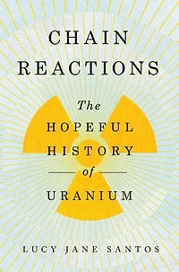 Chain Reactions: The Hopeful History of Uranium