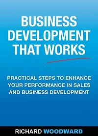 Business Development That Works: Practical Steps to Enhance your Performance in Sales and Business Development