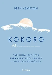 Kokoro: Sabiduría japonesa para abrazar el cambio y vivir con propósito