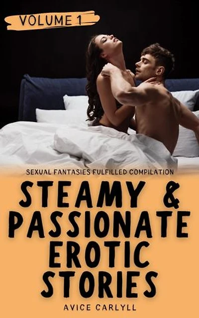 Steamy & Passionate Erotic Stories - Volume 1 - Sexual Fantasies Fulfilled Compilation