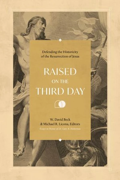 Raised on the Third Day: Defending the Historicity of the Resurrection of Jesus