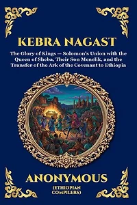 Kebra Nagast: The Glory of the Kings - The Ancient Ethiopian Epic of King Solomon, the Queen of Sheba, and the Hidden History of the Ark of the Covenant (Large Print Deluxe Edition For Easy Reading)