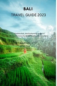 BALI TRAVEL GUIDE 2023: "Explore Bali, the Enchanting Island: A Comprehensive Guide to Paradise for Travelers"