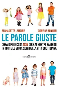 Le parole giuste: Cosa dire e cosa non dire ai nostri bambini in tutte le situazioni della vita quotidiana