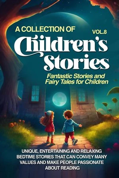 A COLLECTION OF CHILDREN'S STORIES: Fantastic stories and fairy tales for children