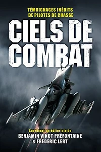 Ciels de combat: témoignages inédits pilotes chasse