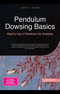 Pendulum Dowsing Basics: How to Use a Pendulum for Answers: Discover energy dowsing and pendulum techniques, learn to ask the pendulum yes no questions, interpret pendulum answers with pendulum charts, and integrate divination tools into esotericism.