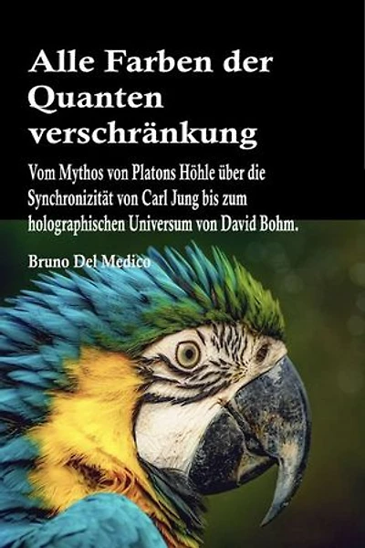 Alle Farben der Quantenverschränkung: Vom Mythos von Platons Höhle über die Synchronizität von Carl Jung bis zum holographischen Universum von David Bohm.