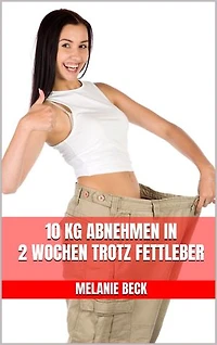 10 kg abnehmen in 2 Wochen trotz Fettleber: Die 2-Wochen-Kur gegen Fettleber - Fettleber entgiften - Das Kochbuch - Mit leckeren und entzündungshemmenden Rezepten für eine gesunde Leber
