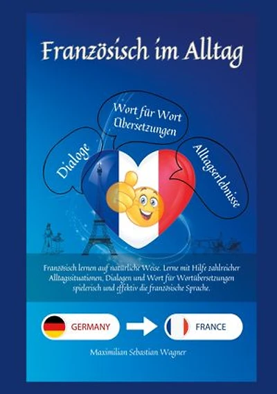 Französisch im Alltag: Französisch lernen auf natürliche Weise. Lerne mit Hilfe zahlreicher Alltagssituationen, Dialogen und einer Wort für Wortübersetzung spielerisch und effektiv die französische Sprache.