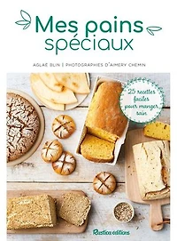 Mes pains spéciaux: 25 recettes faciles pour manger sain