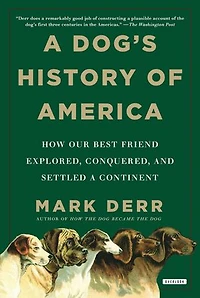 a Dog's History of America: How Our Best Friend Explored, Conquered, and Settled Continent