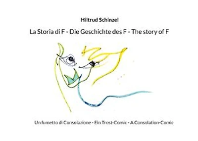 La Storia di F - Die Geschichte des F - The story of F: Un fumetto di Consolazione - Ein Trost-Comic - A Consolation-Comic