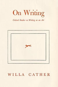 Willa Cather On Writing