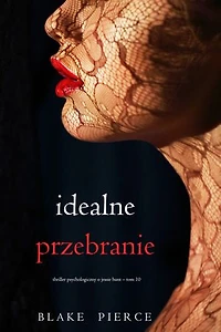 Idealne przebranie (Thriller psychologiczny o Jessie Hunt Tom 10)